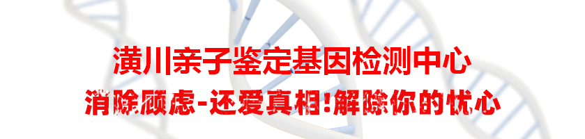 潢川亲子鉴定基因检测中心